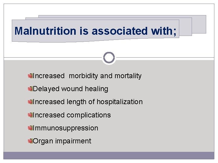 Malnutrition is associated with; Increased morbidity and mortality Delayed wound healing Increased length of