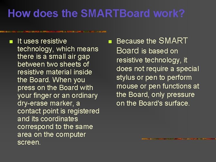 How does the SMARTBoard work? n It uses resistive technology, which means there is