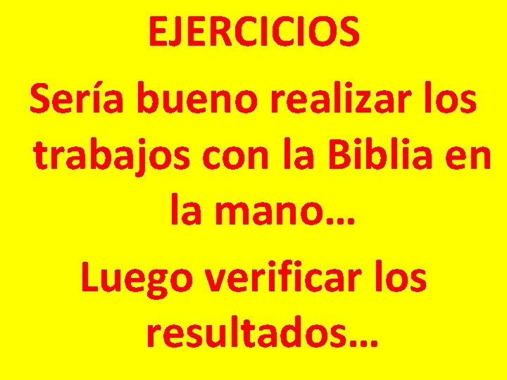 EJERCICIOS Sería bueno realizar los trabajos con la Biblia en la mano… Luego verificar