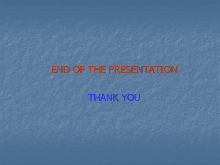 END OF THE PRESENTATION THANK YOU 
