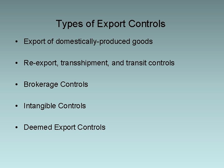 Types of Export Controls • Export of domestically-produced goods • Re-export, transshipment, and transit