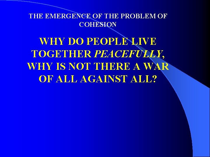 THE EMERGENCE OF THE PROBLEM OF COHESION WHY DO PEOPLE LIVE TOGETHER PEACEFULLY, WHY