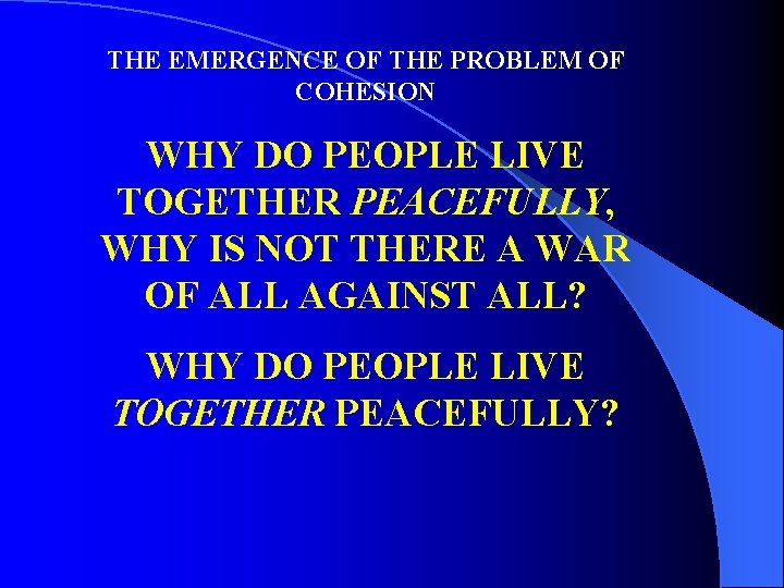 THE EMERGENCE OF THE PROBLEM OF COHESION WHY DO PEOPLE LIVE TOGETHER PEACEFULLY, WHY