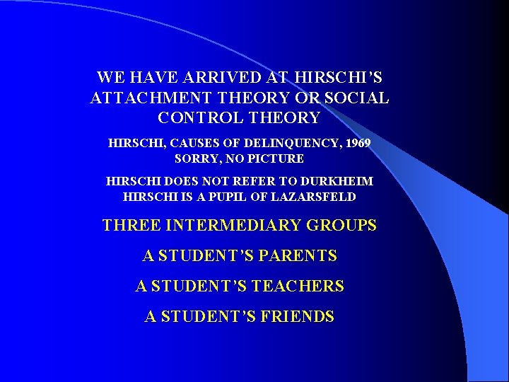 WE HAVE ARRIVED AT HIRSCHI’S ATTACHMENT THEORY OR SOCIAL CONTROL THEORY HIRSCHI, CAUSES OF
