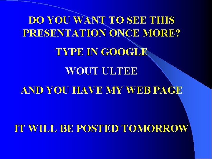 DO YOU WANT TO SEE THIS PRESENTATION ONCE MORE? TYPE IN GOOGLE WOUT ULTEE