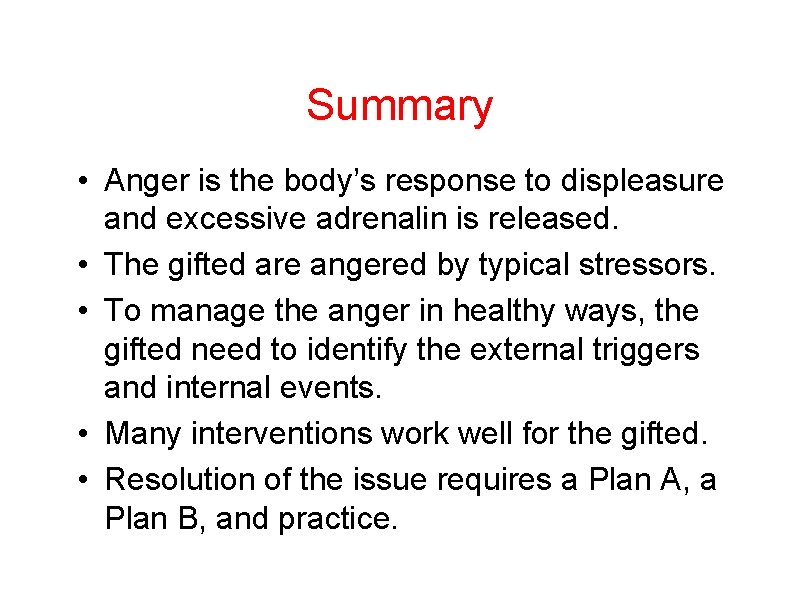 Summary • Anger is the body’s response to displeasure and excessive adrenalin is released.