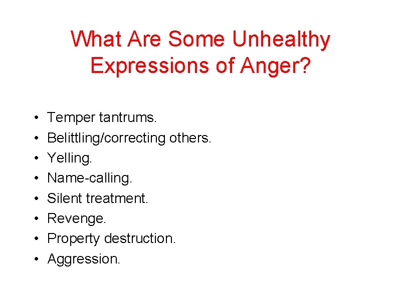 What Are Some Unhealthy Expressions of Anger? • • Temper tantrums. Belittling/correcting others. Yelling.