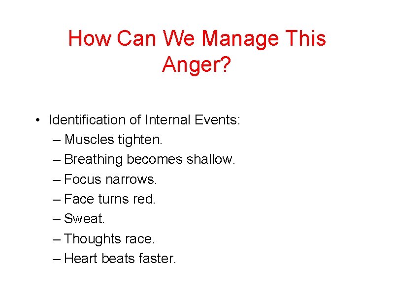How Can We Manage This Anger? • Identification of Internal Events: – Muscles tighten.
