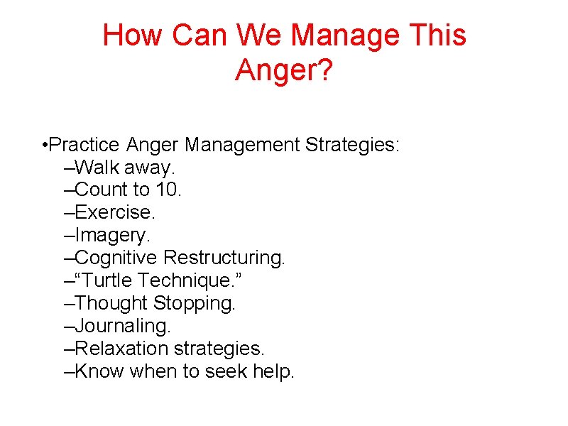 How Can We Manage This Anger? • Practice Anger Management Strategies: –Walk away. –Count