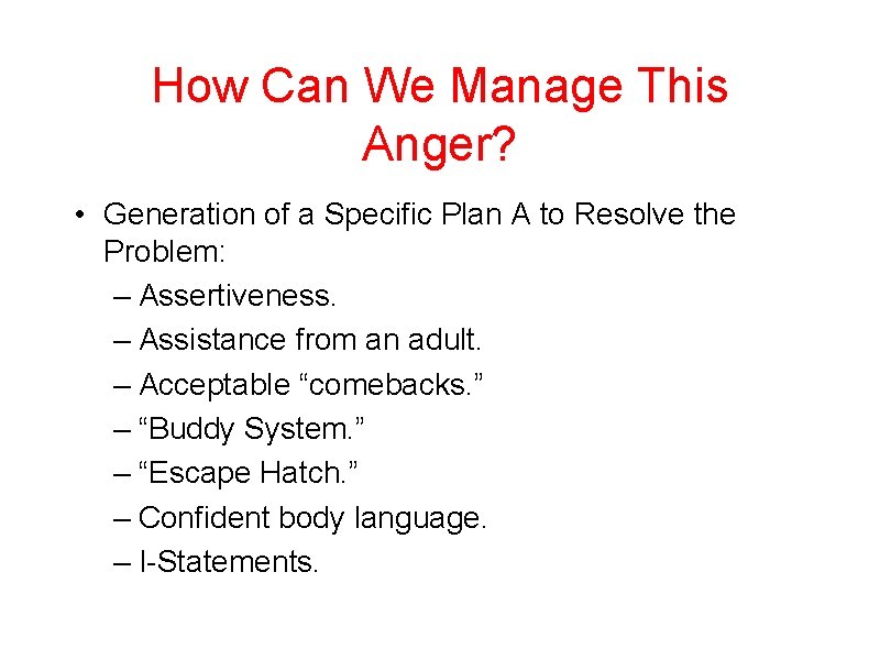 How Can We Manage This Anger? • Generation of a Specific Plan A to