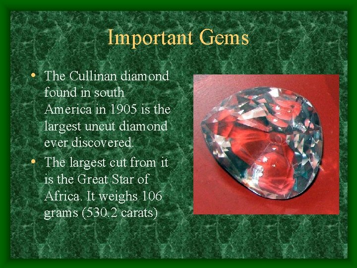 Important Gems • The Cullinan diamond found in south America in 1905 is the