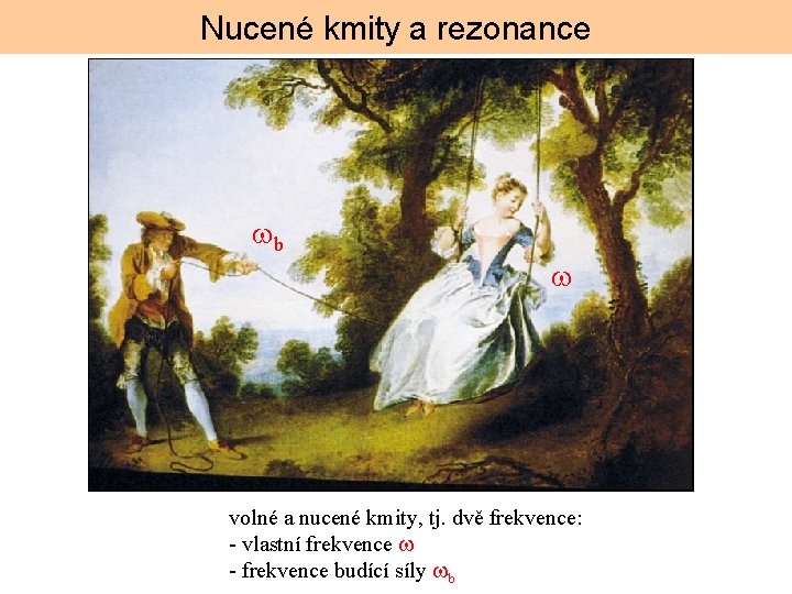 Nucené kmity a rezonance b volné a nucené kmity, tj. dvě frekvence: vlastní frekvence