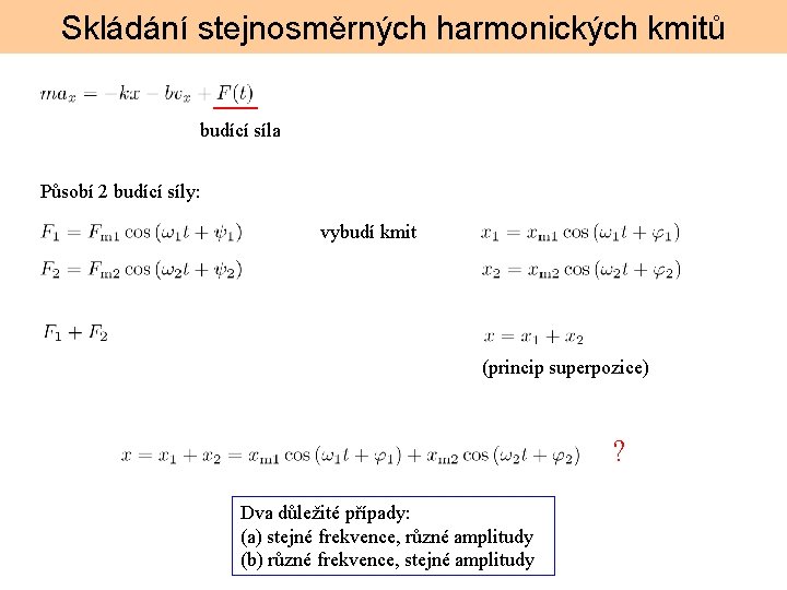 Skládání stejnosměrných harmonických kmitů budící síla Působí 2 budící síly: vybudí kmit (princip superpozice)