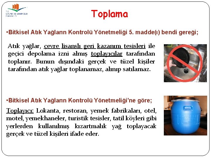 Toplama • Bitkisel Atık Yağların Kontrolü Yönetmeliği 5. madde(ı) bendi gereği; Atık yağlar, çevre