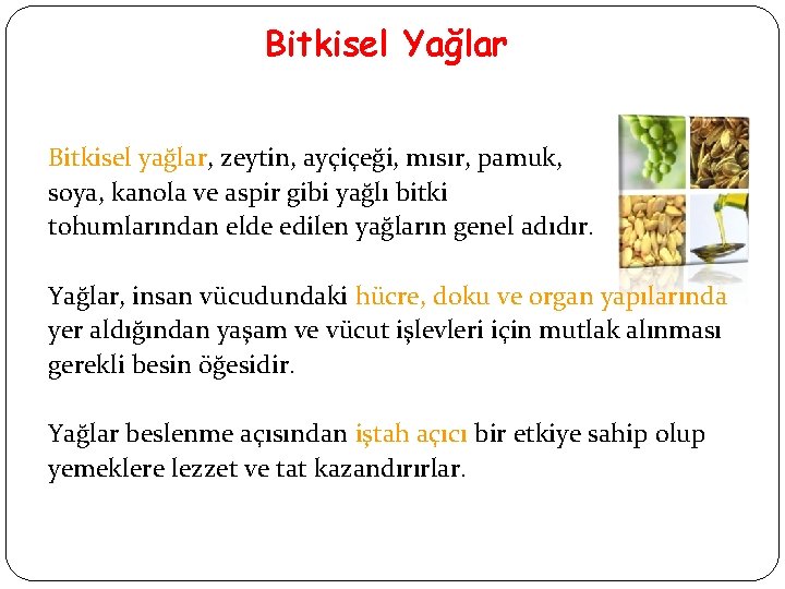 Bitkisel Yağlar Bitkisel yağlar, zeytin, ayçiçeği, mısır, pamuk, soya, kanola ve aspir gibi yağlı