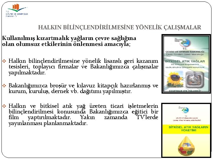 HALKIN BİLİNÇLENDİRİLMESİNE YÖNELİK ÇALIŞMALAR Kullanılmış kızartmalık yağların çevre sağlığına olan olumsuz etkilerinin önlenmesi amacıyla;