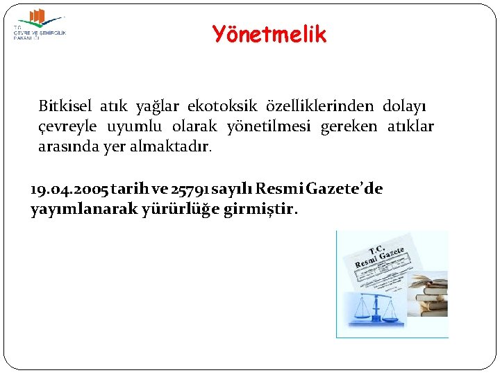 Yönetmelik Bitkisel atık yağlar ekotoksik özelliklerinden dolayı çevreyle uyumlu olarak yönetilmesi gereken atıklar arasında