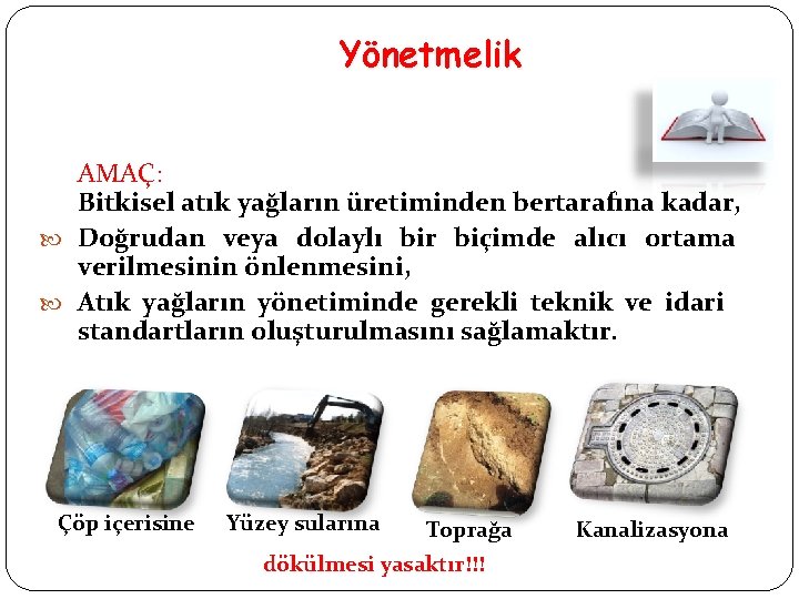 Yönetmelik AMAÇ: Bitkisel atık yağların üretiminden bertarafına kadar, Doğrudan veya dolaylı bir biçimde alıcı