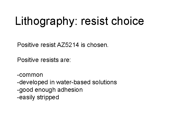 Lithography: resist choice Positive resist AZ 5214 is chosen. Positive resists are: -common -developed