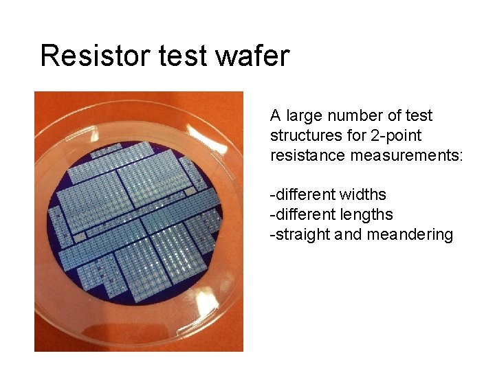 Resistor test wafer A large number of test structures for 2 -point resistance measurements: