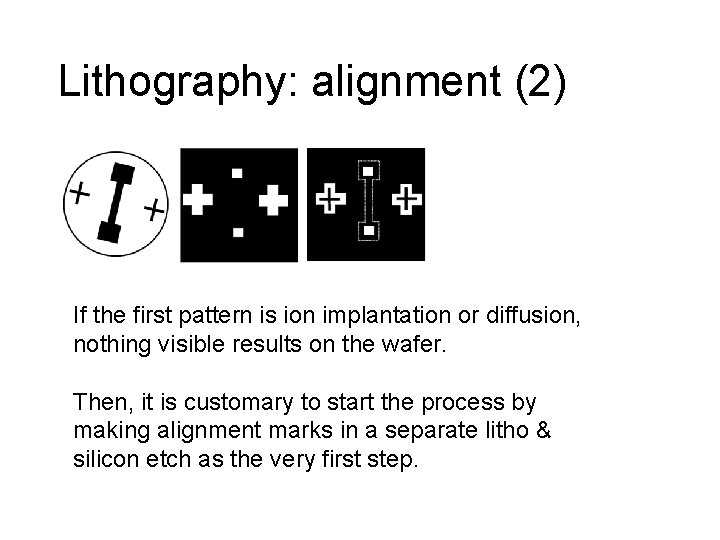 Lithography: alignment (2) If the first pattern is ion implantation or diffusion, nothing visible