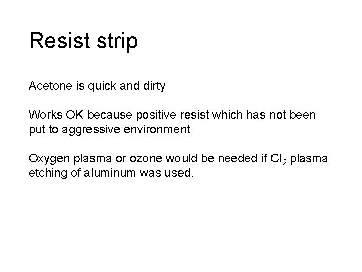 Resist strip Acetone is quick and dirty Works OK because positive resist which has