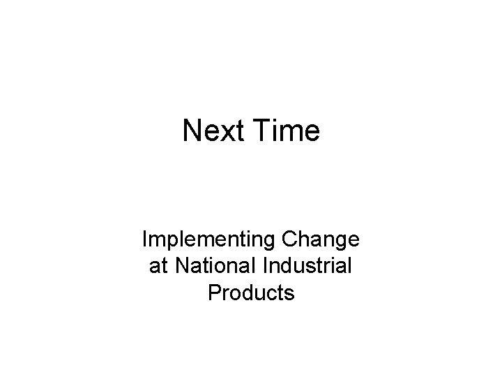 Next Time Implementing Change at National Industrial Products 