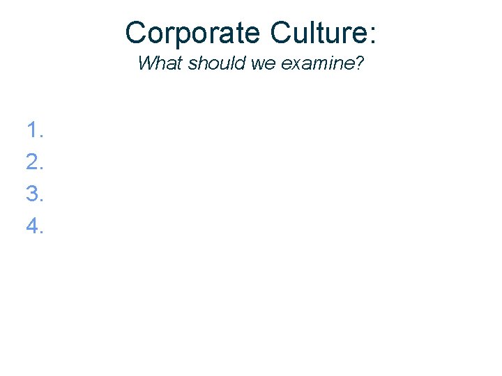 Corporate Culture: What should we examine? 1. 2. 3. 4. 