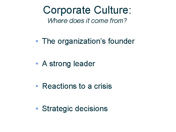 Corporate Culture: Where does it come from? • The organization’s founder • A strong