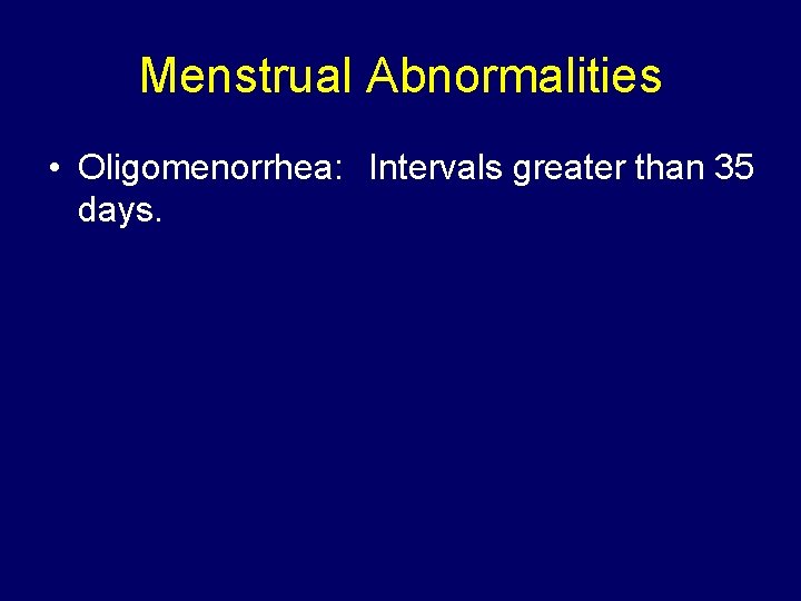 Menstrual Abnormalities • Oligomenorrhea: Intervals greater than 35 days. 