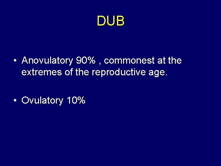 DUB • Anovulatory 90% , commonest at the extremes of the reproductive age. •