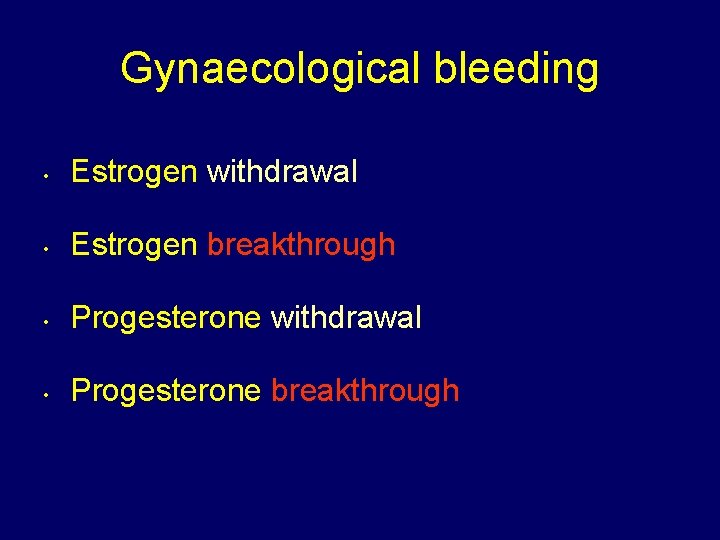 Gynaecological bleeding • Estrogen withdrawal • Estrogen breakthrough • Progesterone withdrawal • Progesterone breakthrough