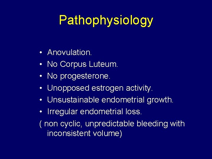 Pathophysiology • Anovulation. • No Corpus Luteum. • No progesterone. • Unopposed estrogen activity.