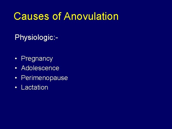 Causes of Anovulation Physiologic: • • Pregnancy Adolescence Perimenopause Lactation 