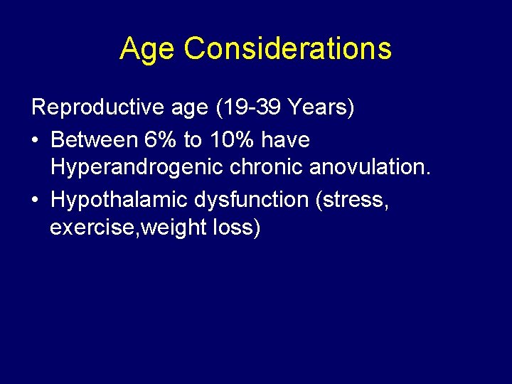 Age Considerations Reproductive age (19 -39 Years) • Between 6% to 10% have Hyperandrogenic