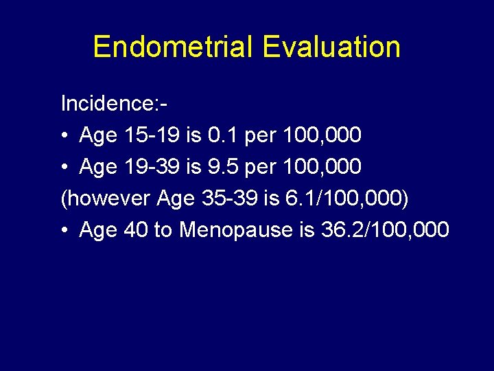 Endometrial Evaluation Incidence: • Age 15 -19 is 0. 1 per 100, 000 •