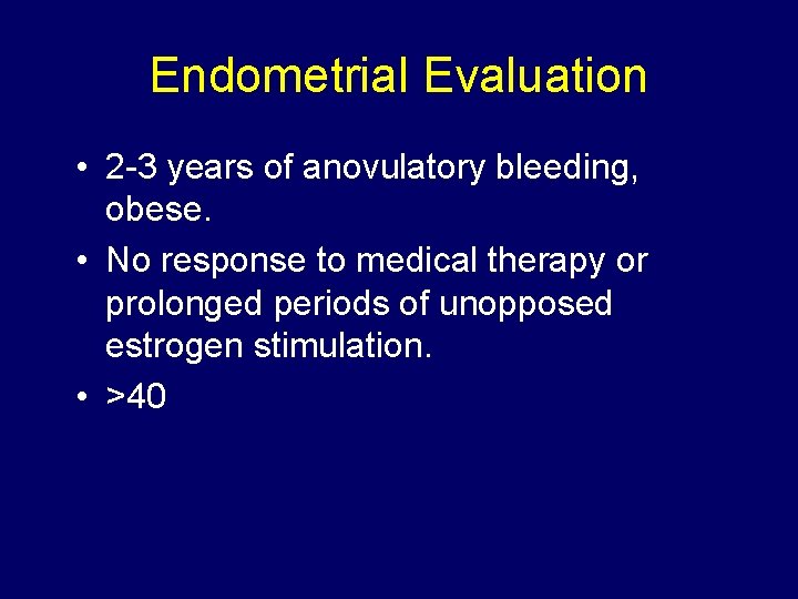 Endometrial Evaluation • 2 -3 years of anovulatory bleeding, obese. • No response to