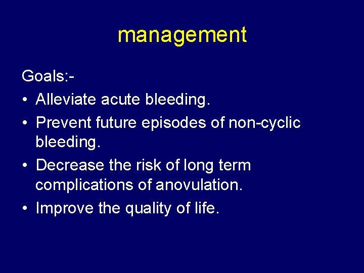 management Goals: • Alleviate acute bleeding. • Prevent future episodes of non-cyclic bleeding. •