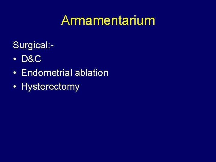 Armamentarium Surgical: • D&C • Endometrial ablation • Hysterectomy 