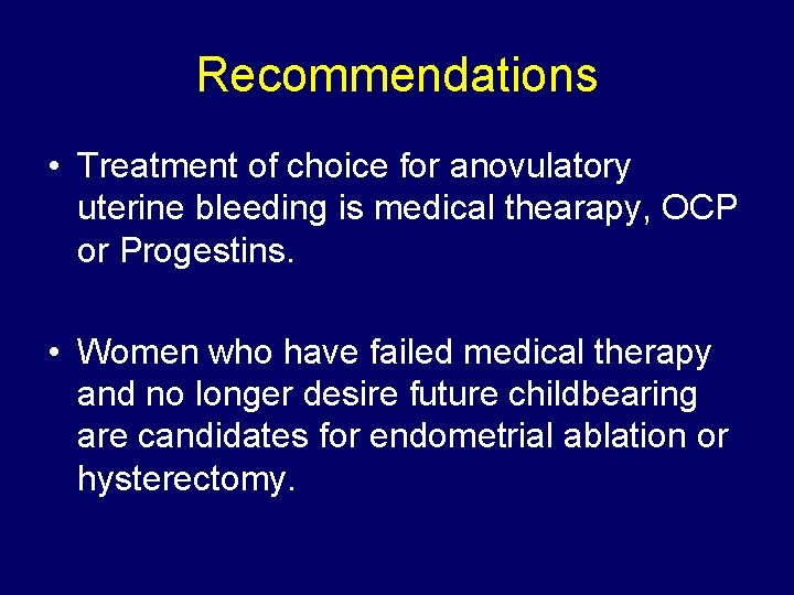 Recommendations • Treatment of choice for anovulatory uterine bleeding is medical thearapy, OCP or