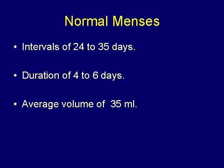 Normal Menses • Intervals of 24 to 35 days. • Duration of 4 to