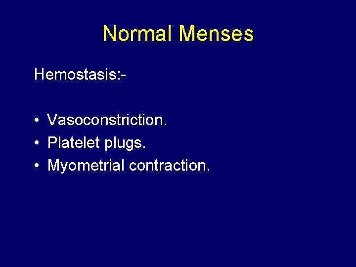 Normal Menses Hemostasis: - • Vasoconstriction. • Platelet plugs. • Myometrial contraction. 