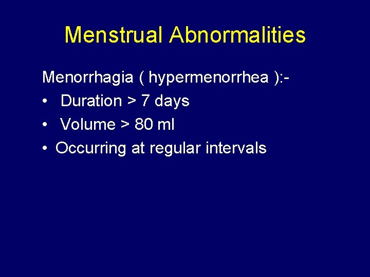 Menstrual Abnormalities Menorrhagia ( hypermenorrhea ): • Duration > 7 days • Volume >