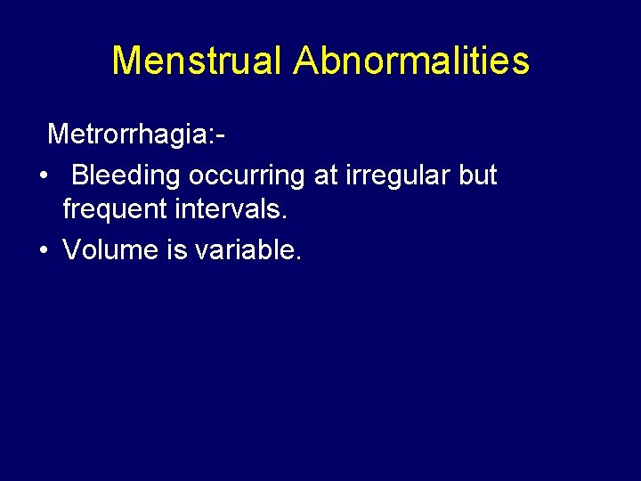 Menstrual Abnormalities Metrorrhagia: • Bleeding occurring at irregular but frequent intervals. • Volume is