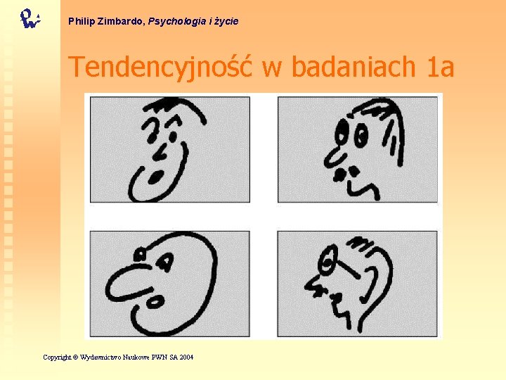 Philip Zimbardo, Psychologia i życie Tendencyjność w badaniach 1 a Copyright © Wydawnictwo Naukowe