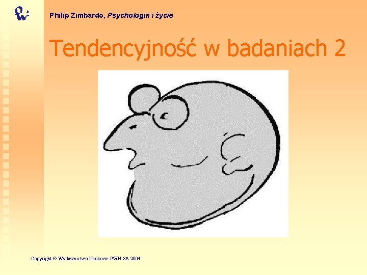 Philip Zimbardo, Psychologia i życie Tendencyjność w badaniach 2 Copyright © Wydawnictwo Naukowe PWN