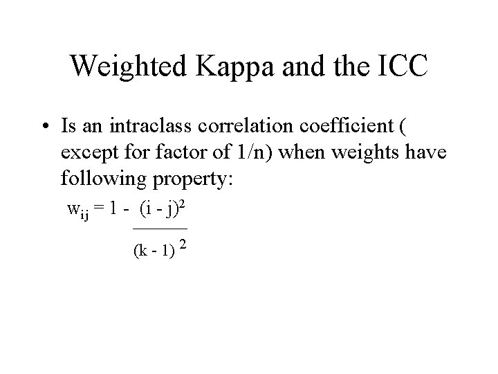 Weighted Kappa and the ICC • Is an intraclass correlation coefficient ( except for