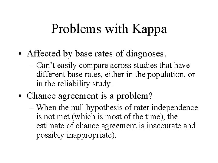 Problems with Kappa • Affected by base rates of diagnoses. – Can’t easily compare