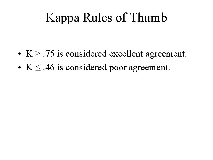 Kappa Rules of Thumb • K ≥. 75 is considered excellent agreement. • K