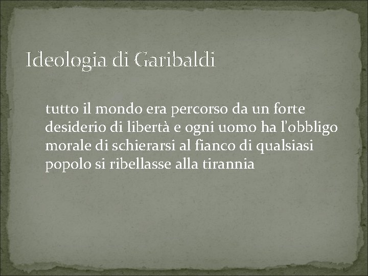 Ideologia di Garibaldi tutto il mondo era percorso da un forte desiderio di libertà